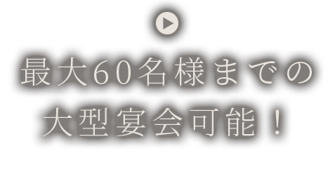 最大60名様までの 大型宴会可能！