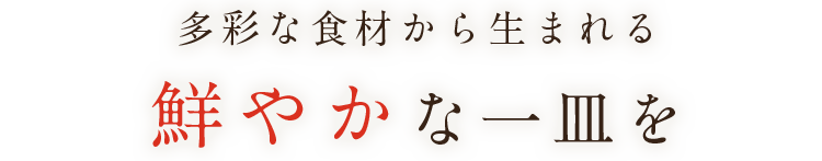 多彩な食材から生まれる